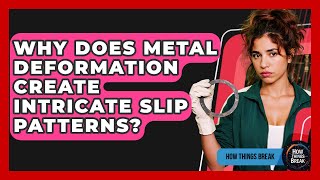 Why Does Metal Deformation Create Intricate Slip Patterns - How Things Break
