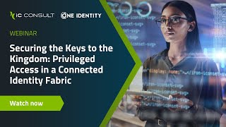 Webinar: Securing the Keys to the Kingdom: Privileged Access in a Connected Identity Fabric