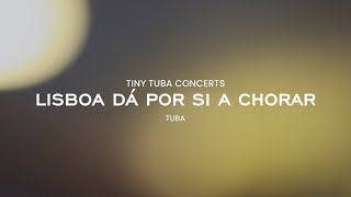 Video thumbnail of "Tiny TUBA Concerts- Lisboa dá por si a Chorar"