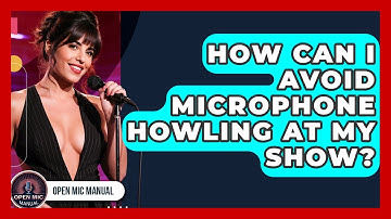 How Can I Avoid Microphone Howling At My Show? - Open Mic Manual