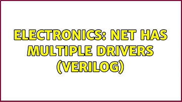 Electronics: Net has multiple drivers (Verilog) (2 Solutions!!)