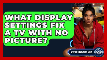 What Display Settings Fix A TV With No Picture? - NextGen Viewing and Audio