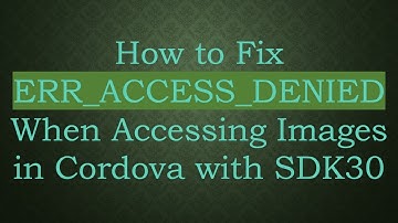 How to Fix ERR_ACCESS_DENIED When Accessing Images in Cordova with SDK30