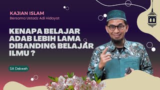 Kenapa Belajar Adab Lebih Lama Dibanding Belajar Ilmu ? || Ustadz adi Hidayat #kajianislam