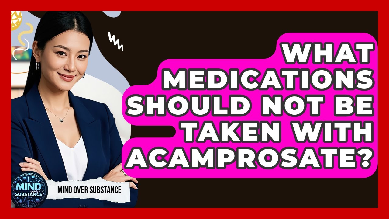 What Medications Should Not Be Taken With Acamprosate? - Mind Over Substance