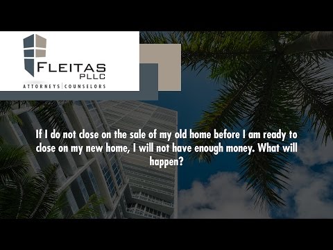If I do not close on the sale of my old home before I am ready to close on my new home, I will