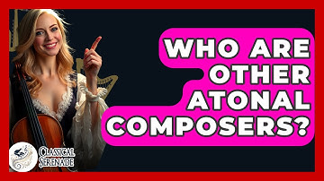 Who Are Other Atonal Composers? - Classical Serenade