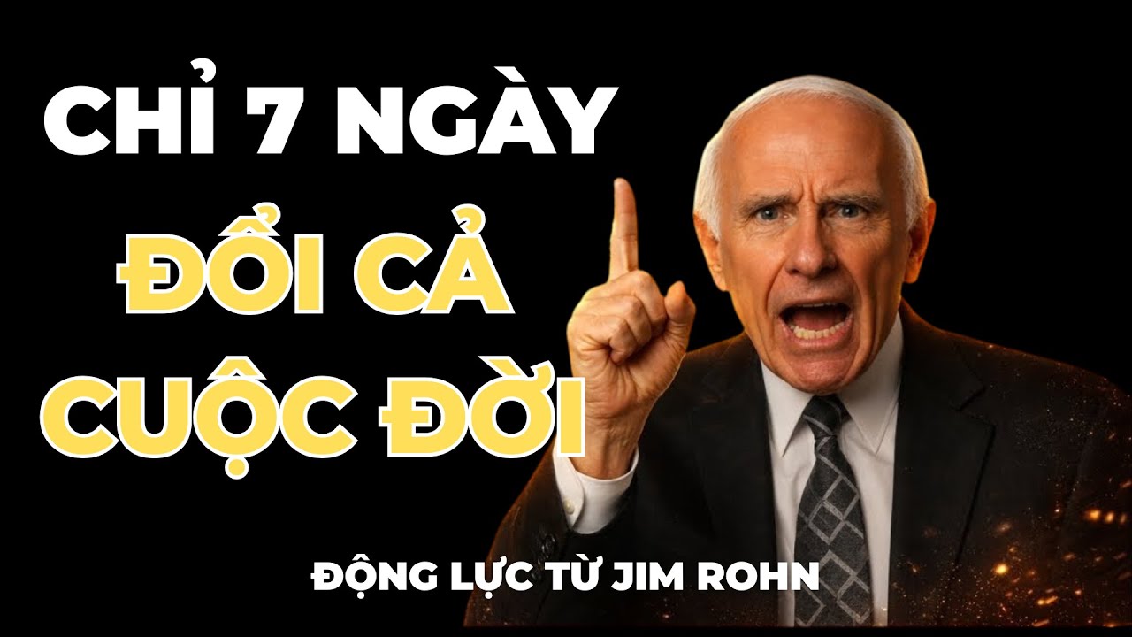 CHỈ 7 NGÀY, KHÔNG CÒN NHẬN RA CHÍNH MÌNH I Động lực từ Jim Rohn I Giàu Có và Tự Do