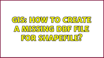 GIS: How to create a missing dbf file for shapefile? (2 Solutions!!)