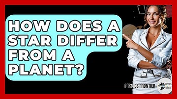 How Does A Star Differ From A Planet? - Physics Frontier