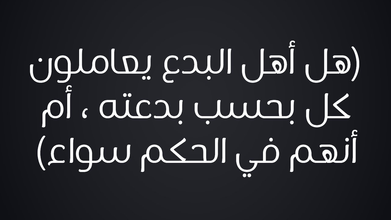 هل أهل البدع يعاملون كل بحسب بدعته ، أم أنهم في الحكم سواء - الشيخ : محمد بن هادي المدخلي