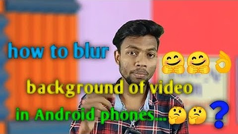 How to blur background of the video in android phone............. Manoj dey..