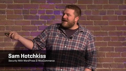 Sam Hotchkiss - Security With WordPress & WooCommerce