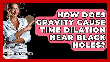 How Does Gravity Cause Time Dilation Near Black Holes? - Physics Frontier