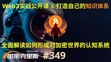 Web3实战公开课②，打造自己的币圈知识体系，学会建立可持续的学习系统，在庞杂碎片化且变化极快的市场中高效掘金，形成对加密世界的认知【加密克里斯 第349期】