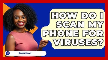 How Do I Scan My Phone For Viruses? - Be App Savvy