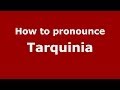 How to pronounce Tarquinia (Italian/Italy) - PronounceNames.com
