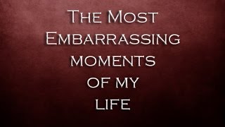 The Most Embarrassing Moments of my Life #1