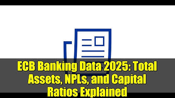 ECB Banking Data 2025: Total Assets, NPLs, and Capital Ratios Explained