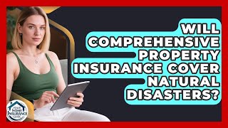 Will Comprehensive Property Insurance Cover Natural Disasters? | Your Home Insurance Guide News
