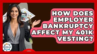 How Does Employer Bankruptcy Affect My 401k Vesting? - Get Retirement Help