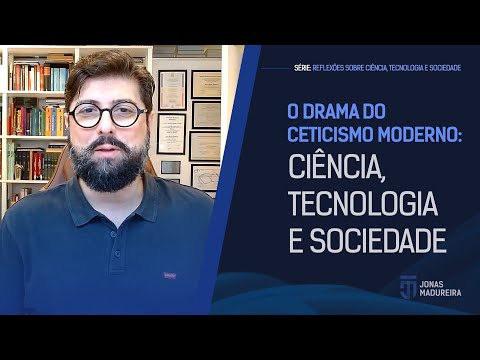 Aula 005 - O drama do ceticismo moderno: ciência, tecnologia e sociedade