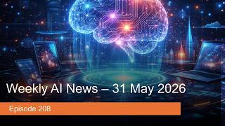 Episode 208: Weekly AI News Summary - 31 May 2026