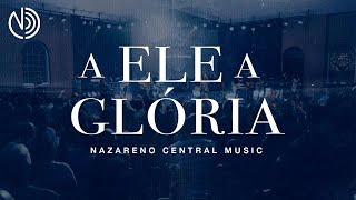 A Ele a Glória - Nazareno Central Music (Ao Vivo)