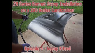 Toyota Landcruiser 200 Series Bonnet (hood) Scoop Installation using a 79 Series Donar Scoop - Ep 4