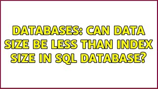 Databases: Can data size be less than index size in sql database (2 Solutions!!)