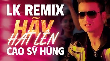 Liên Khúc Remix Hãy Hát Lên - Cao Sĩ Hùng [ Video Music ] Nhạc Remix Hay Nhất 2023