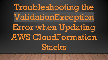 Troubleshooting the ValidationException Error when Updating AWS CloudFormation Stacks