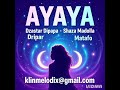 AYAYA By Dzastar Dipapa Ft Shaza Madolla Ft Dripar Matafo 