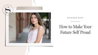 237: How to Make Your Future Self Proud