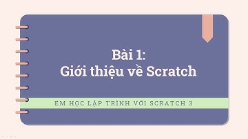 Em học lập trình với Scratch lớp 3 - Bài 1: Giới thiệu về Scratch