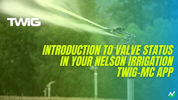 Introduction to Valve Status in Your Nelson Irrigation TWIG-MC App