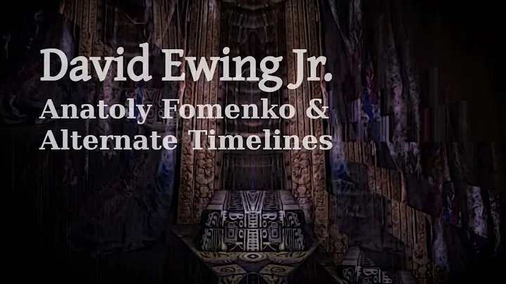 David Ewing Jr. - Anatoly Fomenko and Alternate Ti...