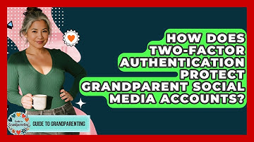 How Does Two-factor Authentication Protect Grandparent Social Media Accounts?