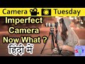 Imperfect Camera Now What Explained in HINDI {Camera Tuesday}