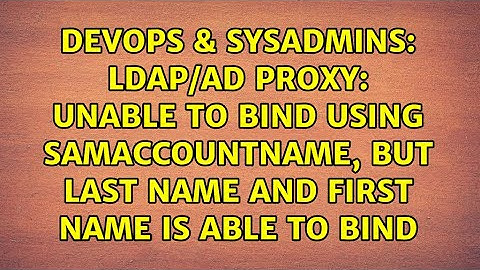 ldap/AD proxy: Unable to bind using sAMAccountName, but last name and first name is able to bind