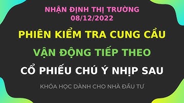 Nhận định thị trường:08/12 Phiên kiểm tra cung cầu - Vận động tiếp theo - Cổ phiếu chú ý nhịp sau