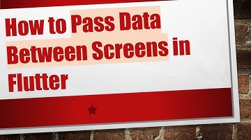How to Pass Data Between Screens in Flutter