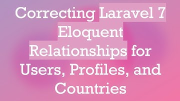 Correcting Laravel 7 Eloquent Relationships for Users, Profiles, and Countries