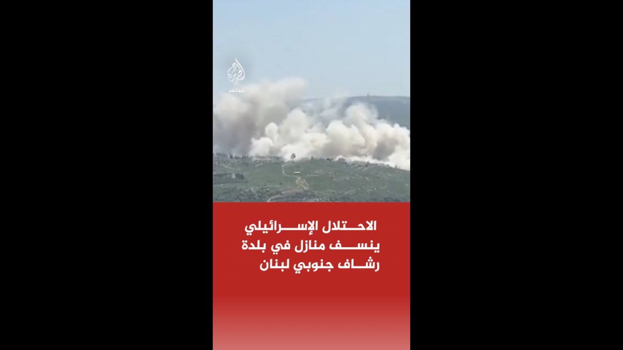 مشاهد توثق نسف قوات الاحتلال الإسرائيلي منازل في بلدة رشاف جنوبي لبنان