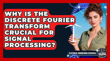 Why Is The Discrete Fourier Transform Crucial For Signal Processing?