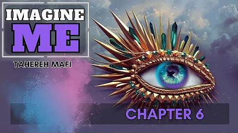 Imagine Me - Tahereh Mafi - Chapters 6