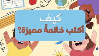 كيف أكتب خاتمة مميزة ؟؟؟ مع نموذجين تطبيقيين رائعين.