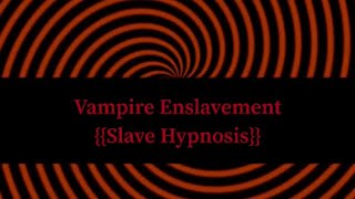 {{Hypnosis}} Vampire Enslavement [Hypnosis] [SlaveFile] [Vampire] [Triggers]