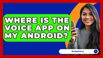 Where Is The Voice App On My Android? - Be App Savvy