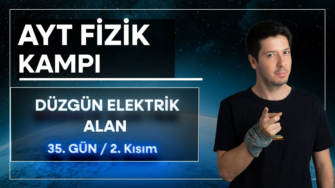 56) Elektrik | Düzgün Elektrik Alan ve Parçacıkların Hareketi ( 35. Gün / 2. Kısım )